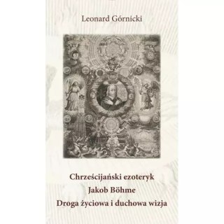 Chrześcijański ezoteryk Jakob Böhme Droga życiowa i duchowa wizja