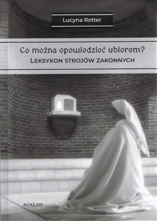 Co można opowiedzieć ubiorem?. Tom 2. Leksykon strojów zakonnych