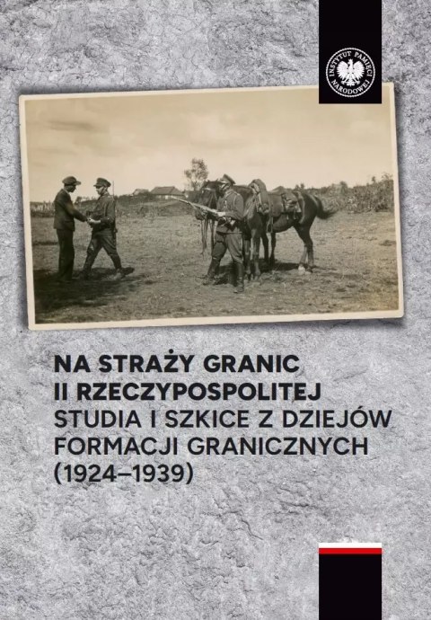 Na straży granic II Rzeczypospolitej. Studia i szkice z dziejów formacji granicznych (1924-1939) Na straży granic II Rzeczypospolitej. Studia i szkice z dziejów formacji granicznych (1924-1939)