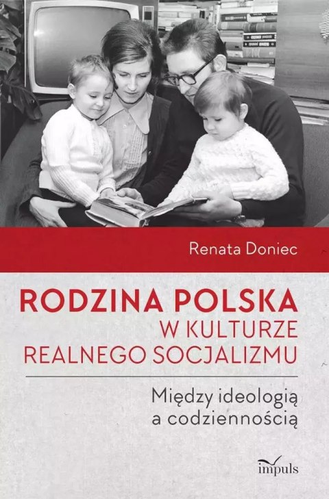 Rodzina polska w kulturze realnego socjalizmu. Między ideologią a codziennością Rodzina polska w kulturze realnego socjalizmu. Między ideologią a codziennością