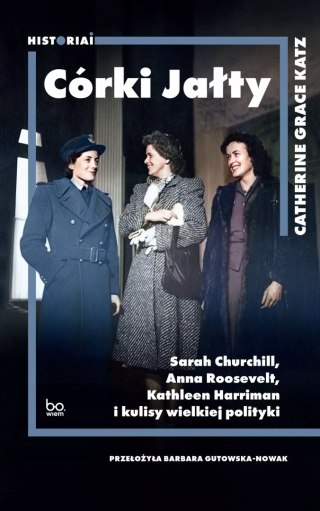 Córki Jałty. Sarah Churchill, Anna Roosevelt, Kathleen Harriman i kulisy wielkiej polityki