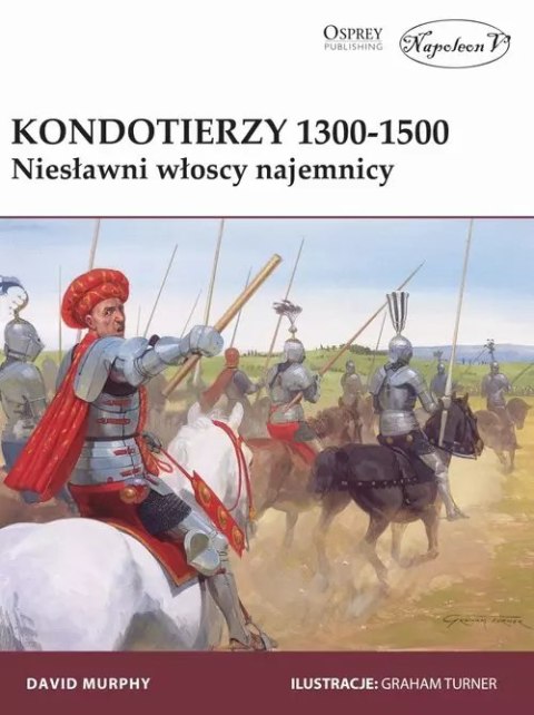 Kondotierzy 1300-1500. Niesławni włoscy najemnicy Kondotierzy 1300-1500. Niesławni włoscy najemnicy