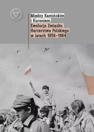 Między Kamińskim i Kuroniem. Ewolucja Związku Harcerstwa Polskiego w latach 1956-1964