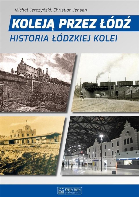 Koleją przez Łódź. Historia łódzkiej kolei Koleją przez Łódź. Historia łódzkiej kolei