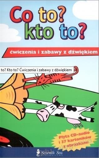 Co to? Kto to? Ćwiczenia i zabawy z dźwiękiem Co to? Kto to? Ćwiczenia i zabawy z dźwiękiem