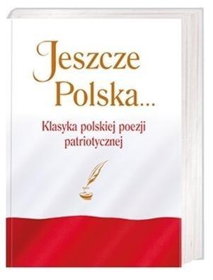 Jeszcze Polska... Klasyka polskiej poezji patriot. Jeszcze Polska... Klasyka polskiej poezji patriot.