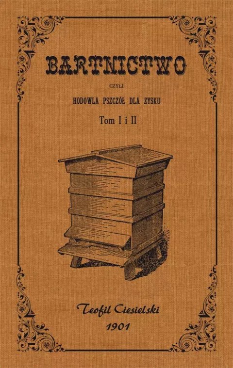 Bartnictwo, czyli hodowla pszczół dla zysku. Tom I i II Bartnictwo, czyli hodowla pszczół dla zysku. Tom I i II