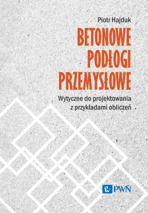Betonowe podłogi przemysłowe. Wytyczne do projektowania z przykładami obliczeń Betonowe podłogi przemysłowe. Wytyczne do projektowania z przykładami obliczeń
