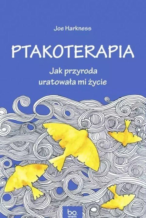 Ptakoterapia. Jak przyroda uratowała mi życie Ptakoterapia. Jak przyroda uratowała mi życie
