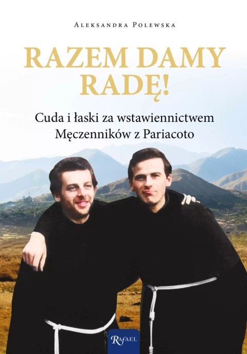 Razem damy radę. Cuda i łaski za wstawiennictwem Męczenników z Pariacoto Razem damy radę. Cuda i łaski za wstawiennictwem Męczenników z Pariacoto