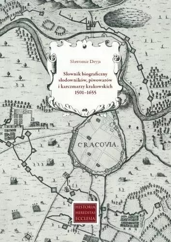 Słownik biograficzny słodowników, piwowarów i karczmarzy krakowskich 1501-1655 Słownik biograficzny słodowników, piwowarów i karczmarzy krakowskich 1501-1655