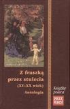 Z fraszką przez stulecia (XV-XX wiek) Antologia Z fraszką przez stulecia (XV-XX wiek) Antologia