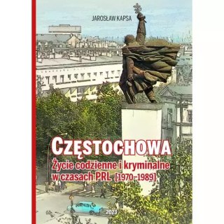 Częstochowa. Życie codzienne i kryminalne w czasach PRL [1976-1989]