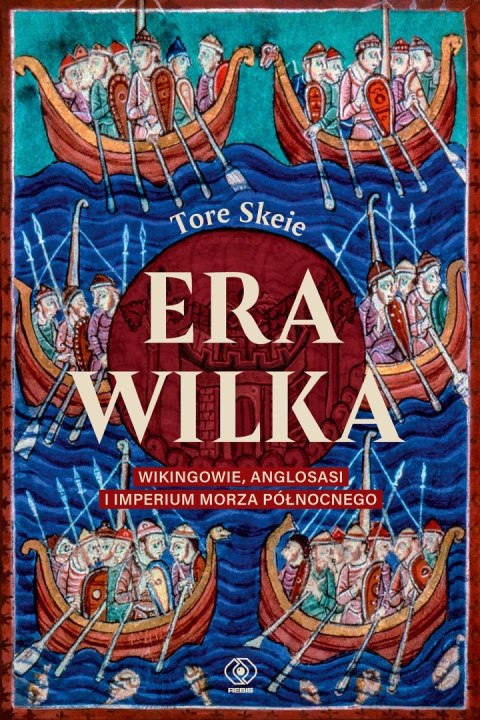 Era Wilka. Wikingowie, Anglosasi i imperium Morza Północnego Era Wilka. Wikingowie, Anglosasi i imperium Morza Północnego