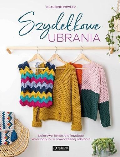Szydełkowe ubrania. Kolorowe, łatwe, dla każdego. Szydełkowe ubrania. Kolorowe, łatwe, dla każdego.