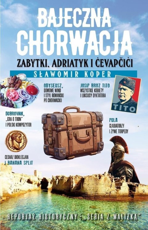 Bajeczna Chorwacja. Zabytki, Adriatyk i cevapcici Bajeczna Chorwacja. Zabytki, Adriatyk i cevapcici