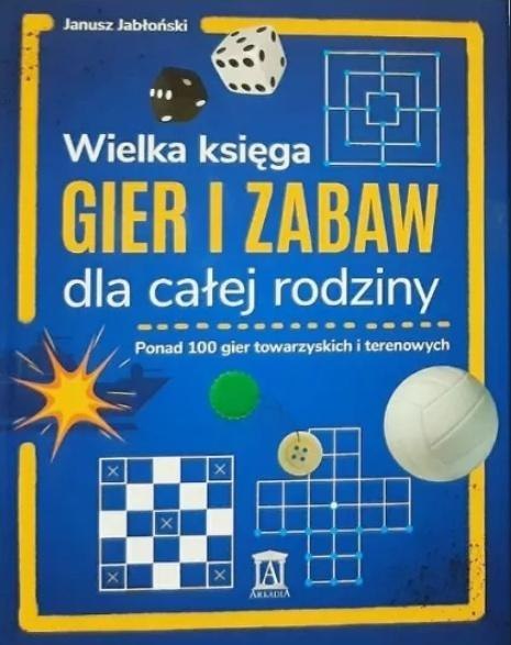 Wielka księga gier i zabaw dla całej rodziny Wielka księga gier i zabaw dla całej rodziny