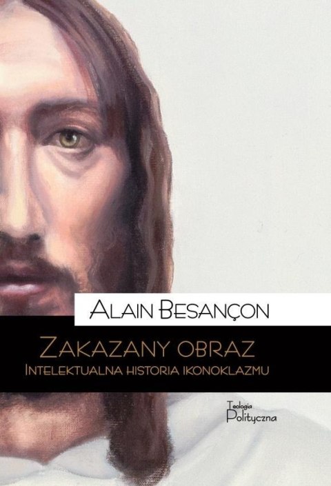 Zakazany obraz. Intelektualna historia ikonoklazmu Zakazany obraz. Intelektualna historia ikonoklazmu