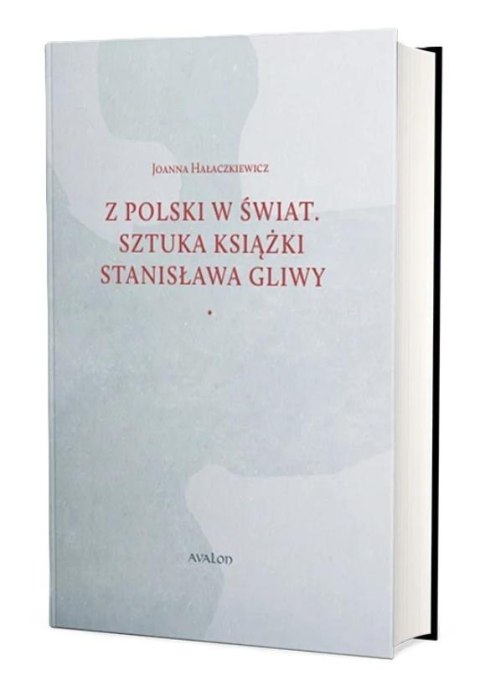 Z Polski w świat. Sztuka książki Stanisława Gliwy Z Polski w świat. Sztuka książki Stanisława Gliwy