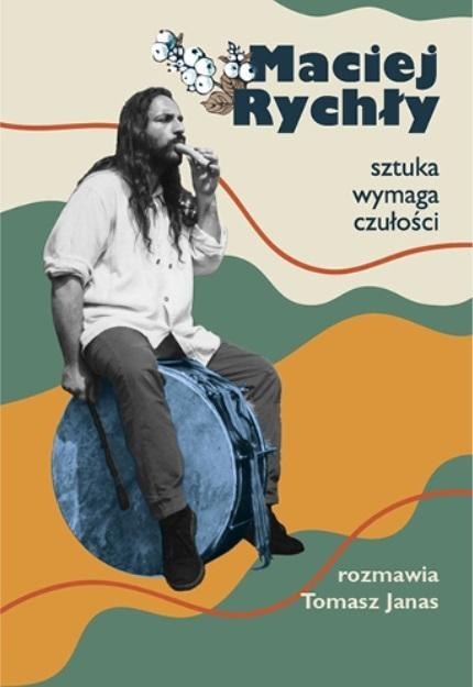 Maciej Rychły. Sztuka wymaga czułości Maciej Rychły. Sztuka wymaga czułości