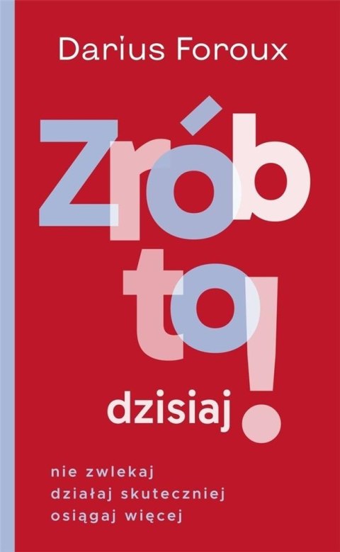 Zrób to dzisiaj! Nie zwlekaj, działaj... Zrób to dzisiaj! Nie zwlekaj, działaj...