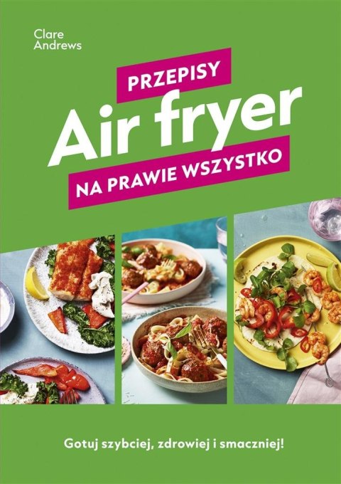 Air fryer. Przepisy na prawie wszystko Air fryer. Przepisy na prawie wszystko