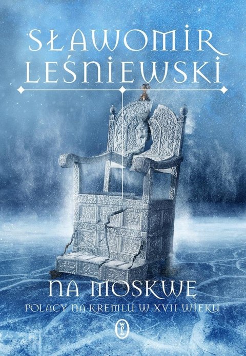 Na Moskwę. Polacy na Kremlu w XVII wieku Na Moskwę. Polacy na Kremlu w XVII wieku