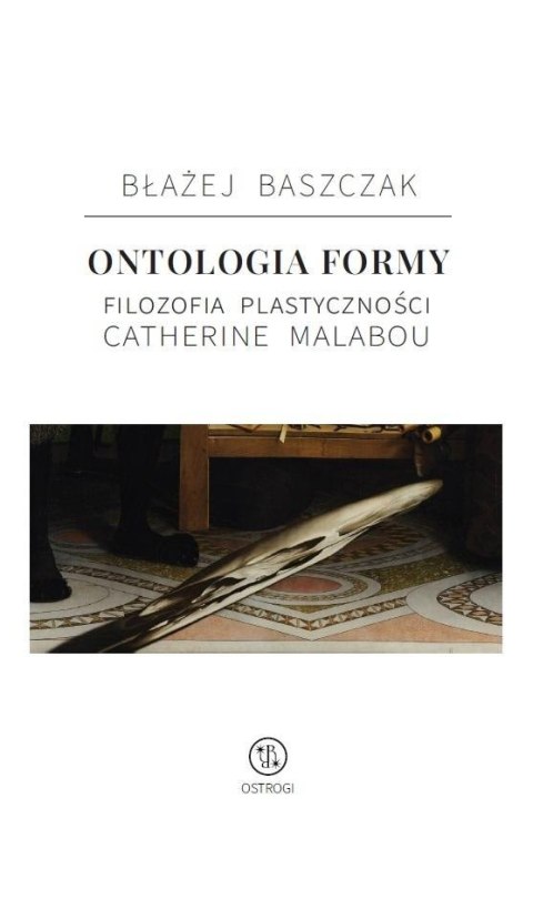 Ontologia formy. Filozofia plastyczności Catherine Ontologia formy. Filozofia plastyczności Catherine