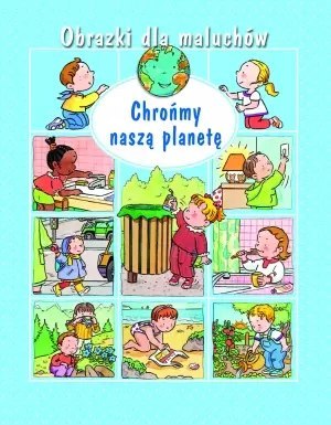 Chrońmy naszą planetę. Obrazki dla maluchów