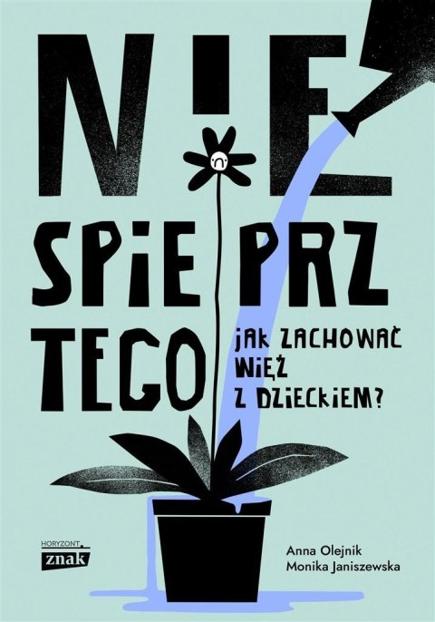 Nie spieprz tego! Jak zachować więź z dzieckiem Nie spieprz tego! Jak zachować więź z dzieckiem