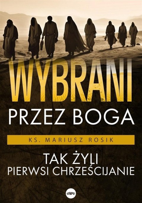 Wybrani przez Boga. Tak żyli pierwsi chrześcijanie Wybrani przez Boga. Tak żyli pierwsi chrześcijanie