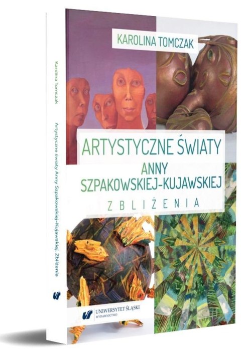Artystyczne światy Anny Szpakowskiej-Kujawskiej Artystyczne światy Anny Szpakowskiej-Kujawskiej