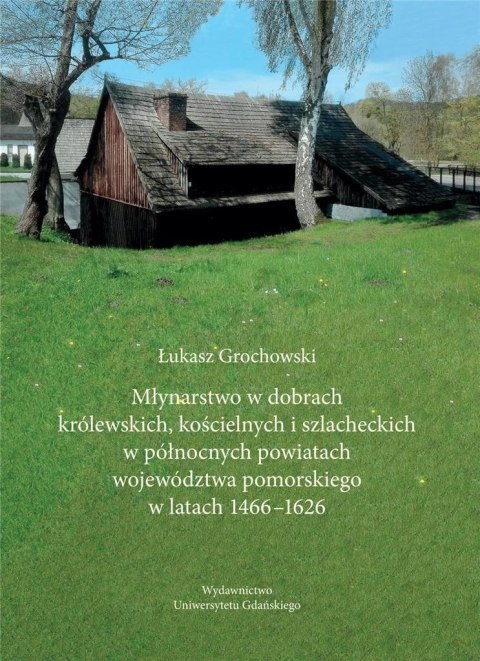 Młynarstwo w dobrach królewskich, kościelnych... Młynarstwo w dobrach królewskich, kościelnych...