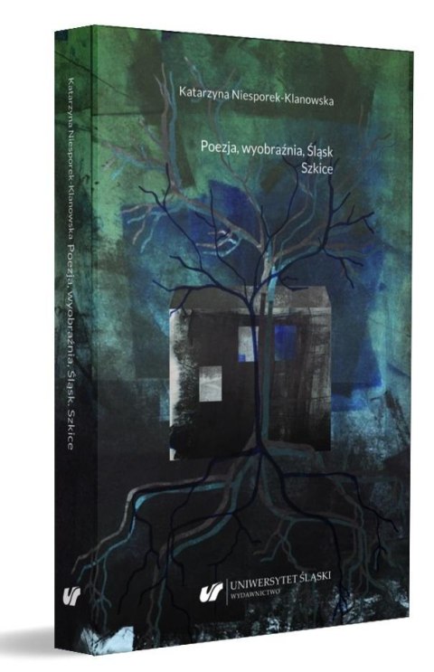 Poezja, wyobraźnia, Śląsk. Szkice Poezja, wyobraźnia, Śląsk. Szkice