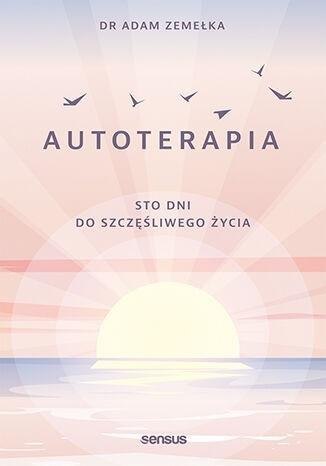 Autoterapia. Sto dni do szczęśliwego życia Autoterapia. Sto dni do szczęśliwego życia