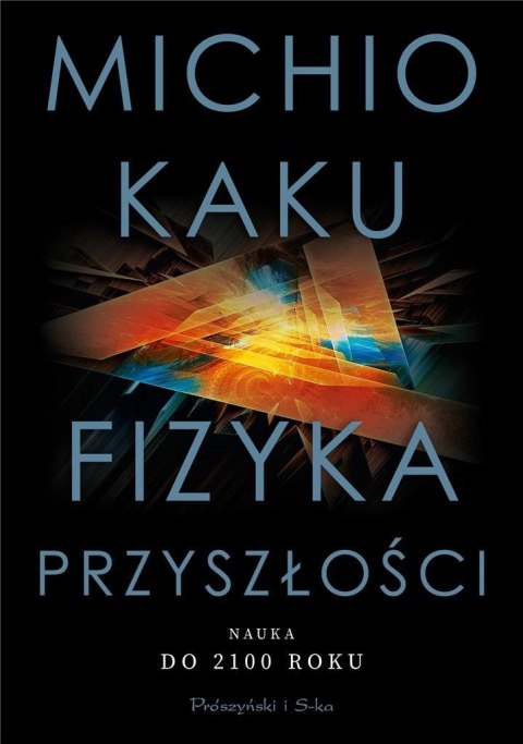 Fizyka przyszłości. Nauka do 2100 roku Fizyka przyszłości. Nauka do 2100 roku