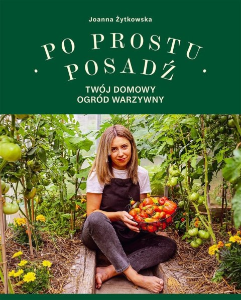 Po prostu posadź. Twój domowy ogród warzywny Po prostu posadź. Twój domowy ogród warzywny