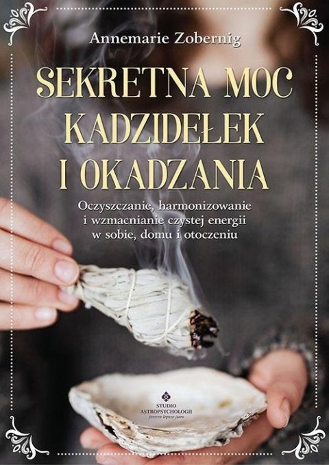 Sekretna moc kadzidełek i okadzania Sekretna moc kadzidełek i okadzania