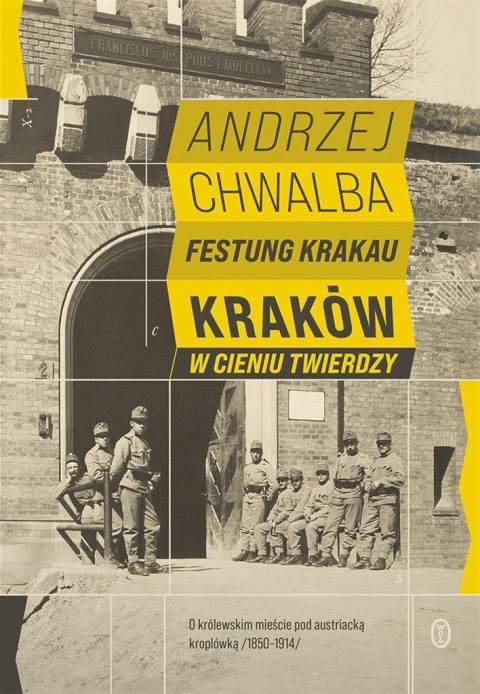 Festung Krakau. Kraków w cieniu twierdzy Festung Krakau. Kraków w cieniu twierdzy