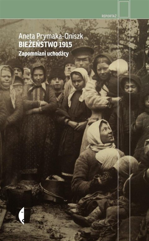 Bieżeństwo 1915. Zapomniani uchodźcy Bieżeństwo 1915. Zapomniani uchodźcy