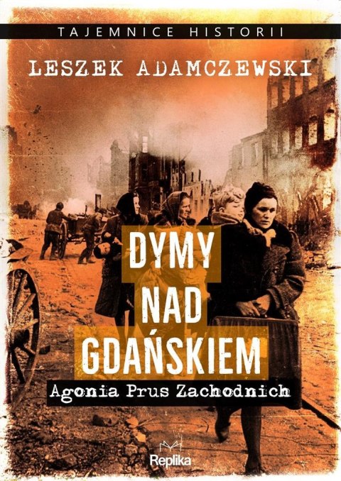 Dymy nad Gdańskiem. Agonia Prus Zachodnich Dymy nad Gdańskiem. Agonia Prus Zachodnich
