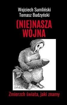 (Nie) nasza wojna. Zmierzch świata, jaki znamy (Nie) nasza wojna. Zmierzch świata, jaki znamy