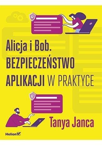 Alicja i Bob. Bezpieczeństwo aplikacji w praktyce Alicja i Bob. Bezpieczeństwo aplikacji w praktyce
