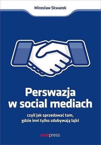 Perswazja w Social Media, czyli jak sprzedawać... Perswazja w Social Media, czyli jak sprzedawać...