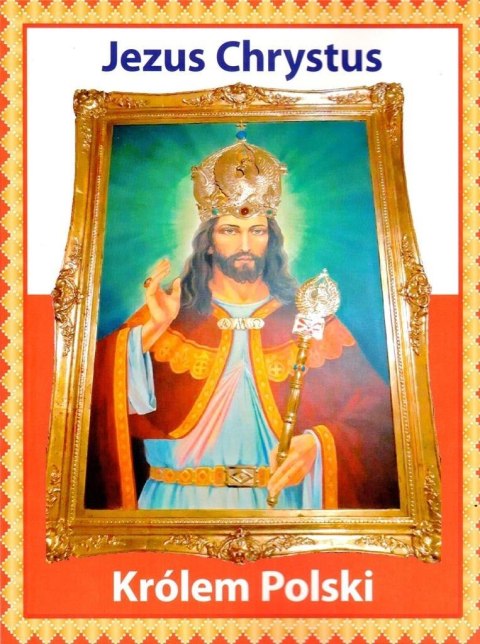 Jezus Chrystus Królem Polski Jezus Chrystus Królem Polski
