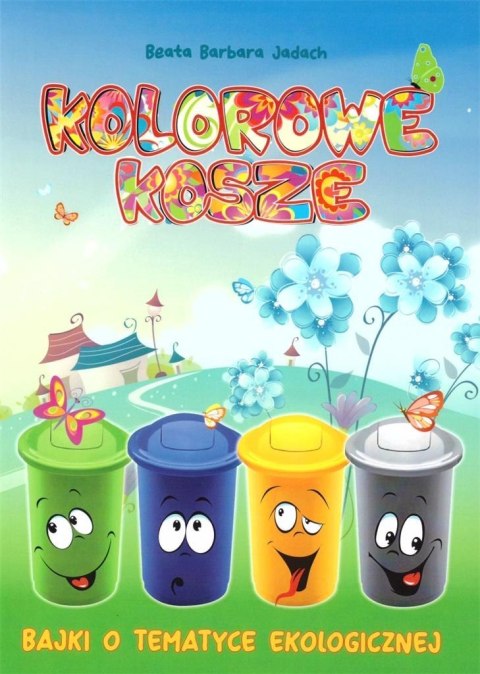 Kolorowe kosze. Bajki o tematyce ekologicznej Kolorowe kosze. Bajki o tematyce ekologicznej