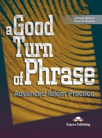 A Good Turn of Phrase. Advanced Idioms Practice SB A Good Turn of Phrase. Advanced Idioms Practice SB
