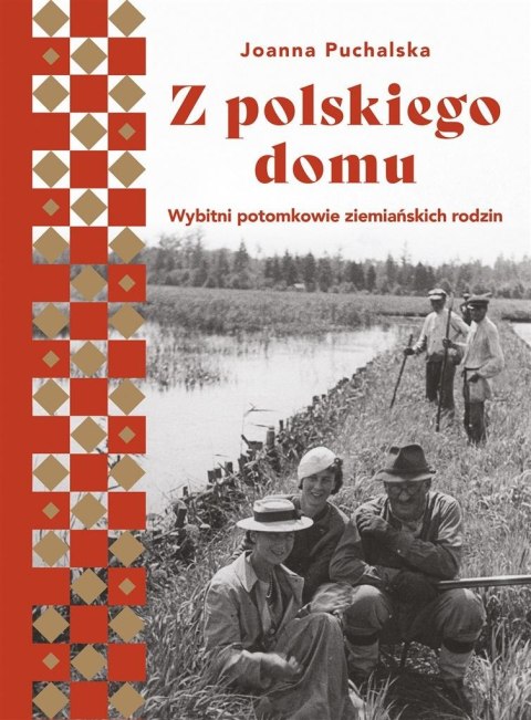 Z polskiego domu. Wybitni potomkowie ziemiańskich Z polskiego domu. Wybitni potomkowie ziemiańskich