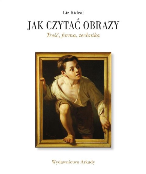 Jak czytać obrazy. Treść, forma, technika Jak czytać obrazy. Treść, forma, technika