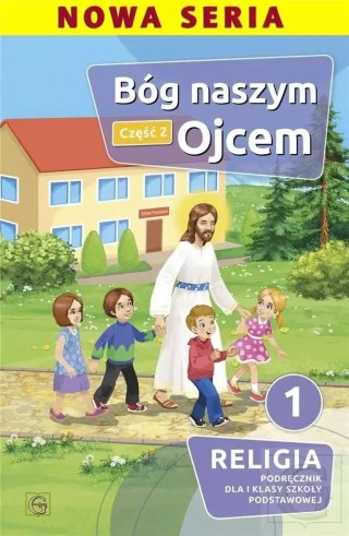 Bóg naszym Ojcem. Religia. Podręcznik dla 1 klasy szkoły podstawowej. Część 2
